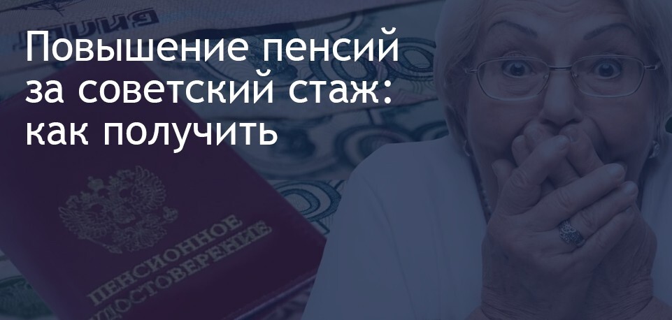 Надбавка за советский стаж. Валоризация пенсии. Валоризация пенсии за советский стаж. Доплата к пенсии. Перерасчёт пенсии за советский стаж.