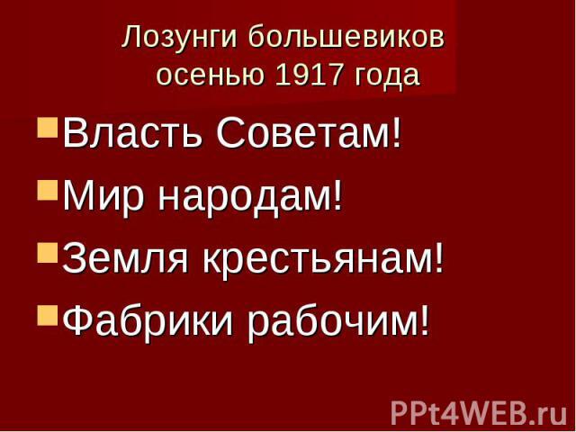 Лозунги 1917 года. Лозунги Большевиков осенью 1917. Власть советам мир народам заводы рабочим земля крестьянам. Лозунги Большевиков в 1917 году. Ленин землю крестьянам фабрики рабочим власть советам.