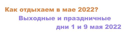 Как отдыхаем в мае 2022: майские выходные с 1 по 10 в России, сколько отдыхаем, когда выходить на работу? Официальные выходные и праздничные 1 и 9 Мая