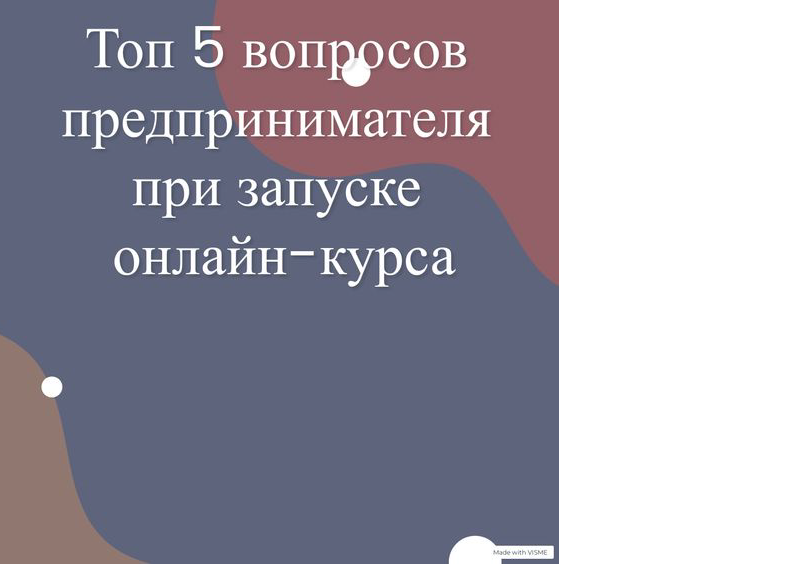 Топ 5 вопросов предпринимателя при запуске онлайн-курса