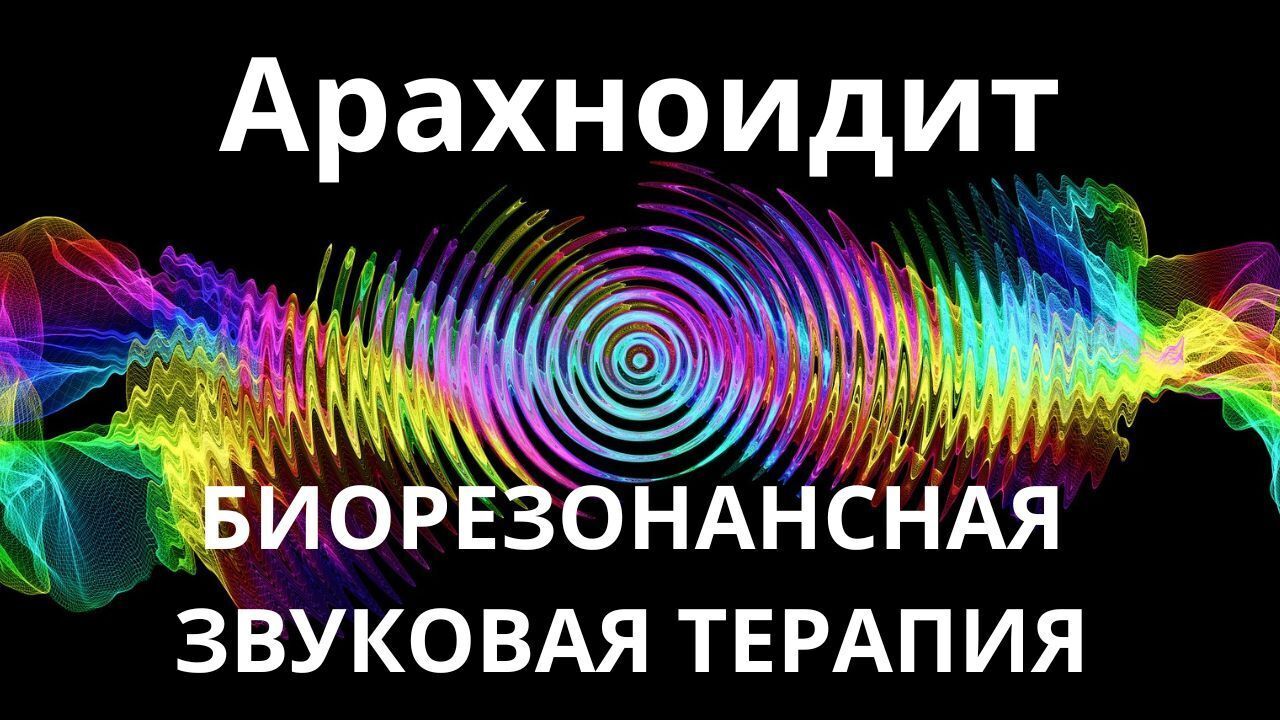Арахноидит_Сеанс резонансной терапии_БИОРЕЗОНАНСНАЯ ЗВУКОТЕРАПИЯ