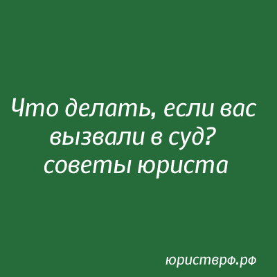Что делать, если вас вызвали в суд? Советы юриста