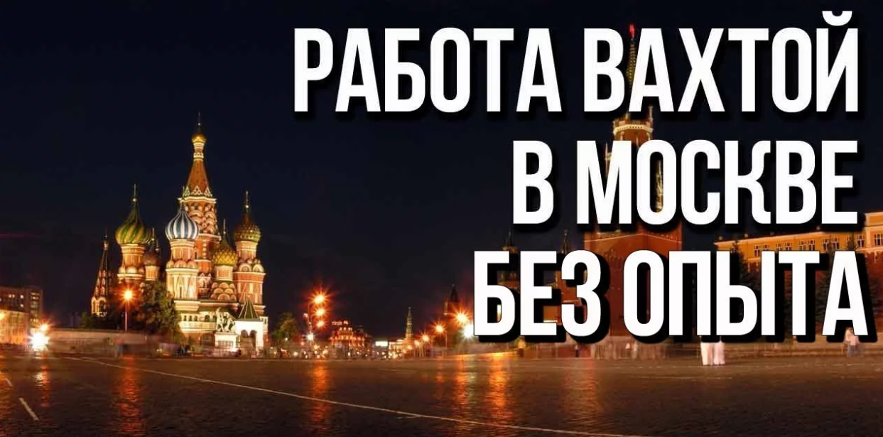 Вся правда о работе вахтой в Москве: по телефону вам этого не скажут