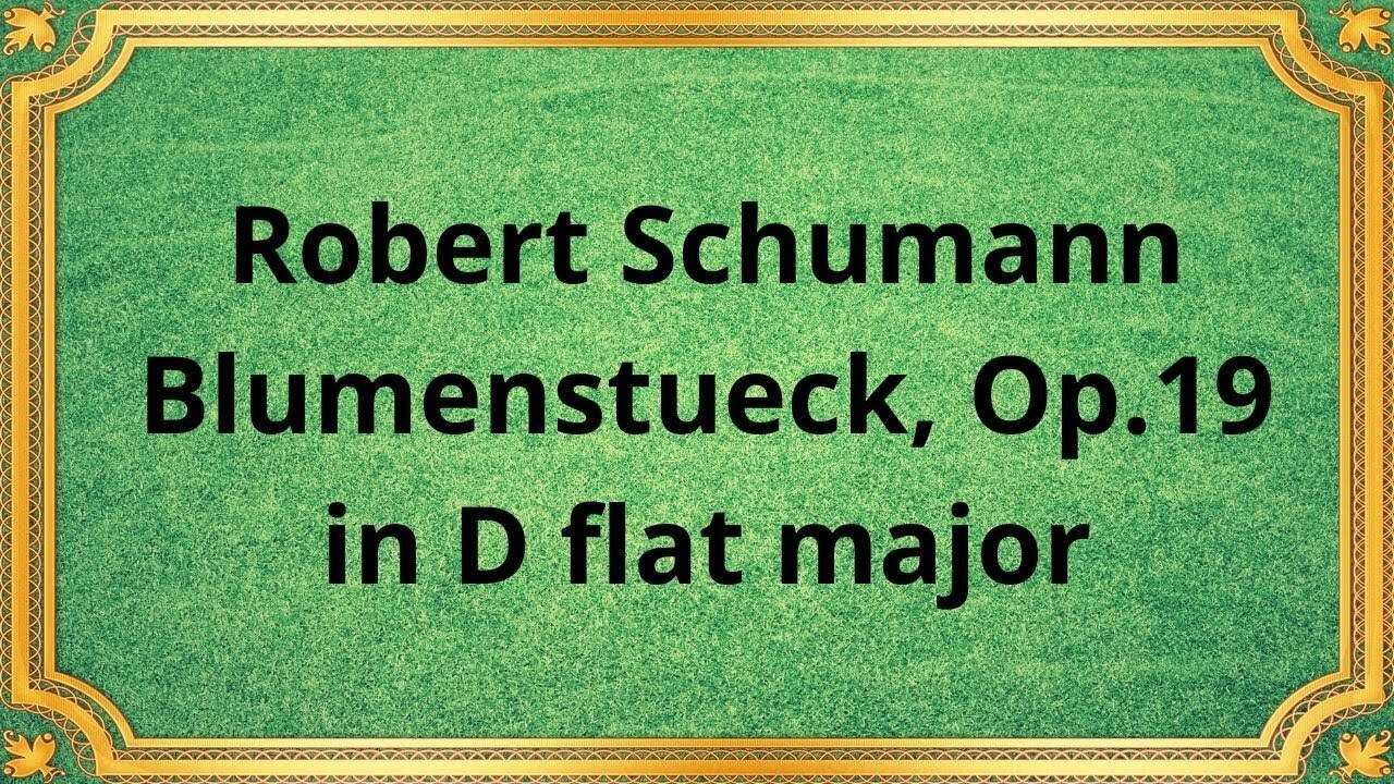 Роберт Шуман Блюменштюк, Op.19 ре-бемоль мажор