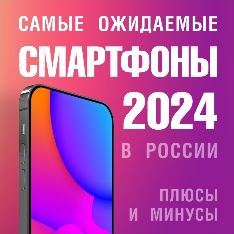 Будущее в ладони: Самые ожидаемые смартфоны 2024 года в России.