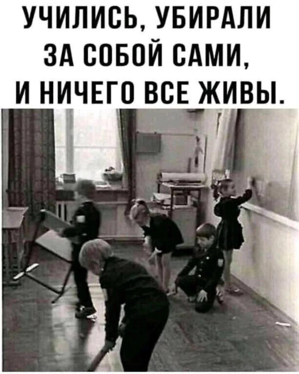 Учились, Убирали за собой сами, и нечего живы все здоровы.