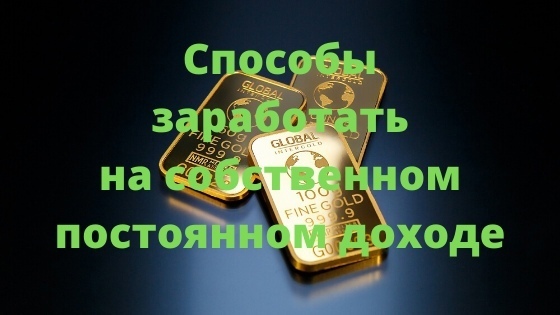 Способы заработать на собственном постоянном доходе.