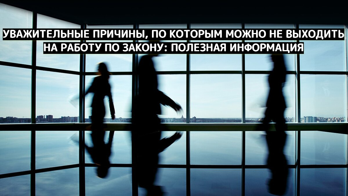 Уважительные причины, по которым можно не выходить на работу по закону: полезная информация