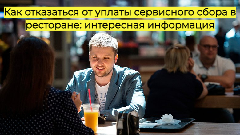 Как отказаться от уплаты сервисного сбора в ресторане: интересная информация