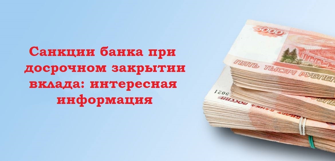Санкции банка при досрочном закрытии вклада: интересная информация