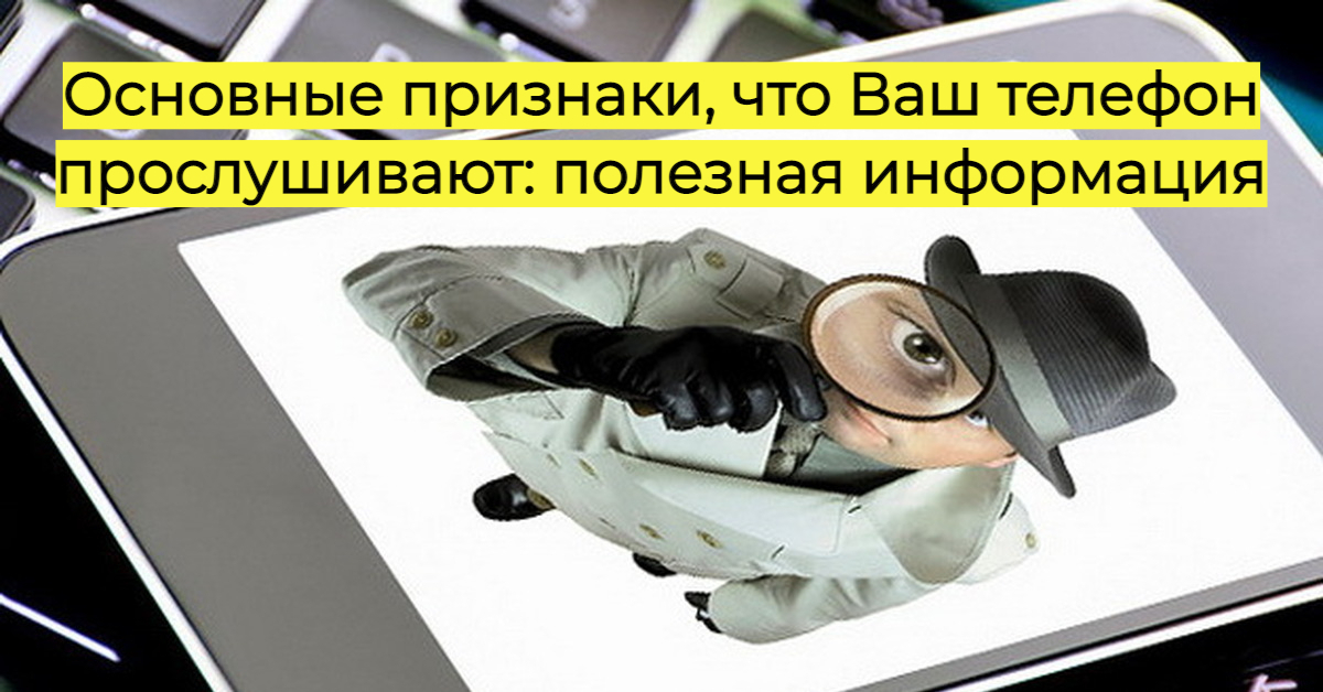 Основные признаки, что Ваш телефон прослушивают: полезная информация