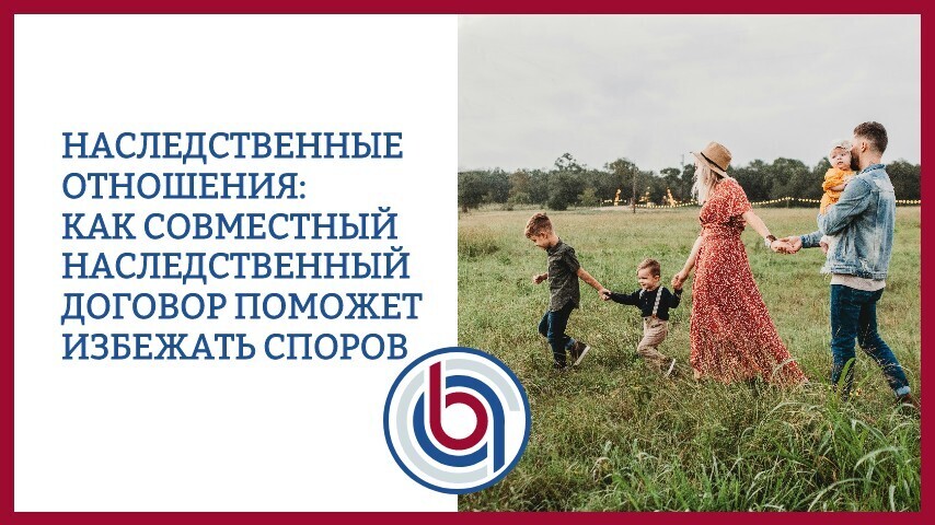Наследственные отношения: как совместный наследственный договор поможет избежать споров