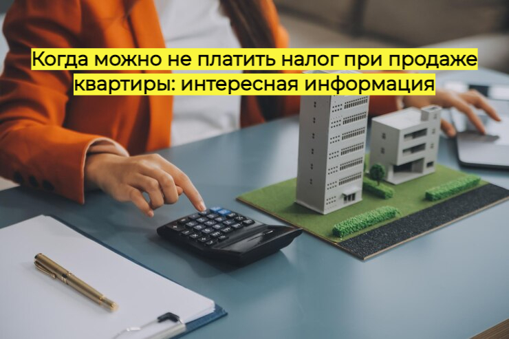Когда можно не платить налог при продаже квартиры: интересная информация