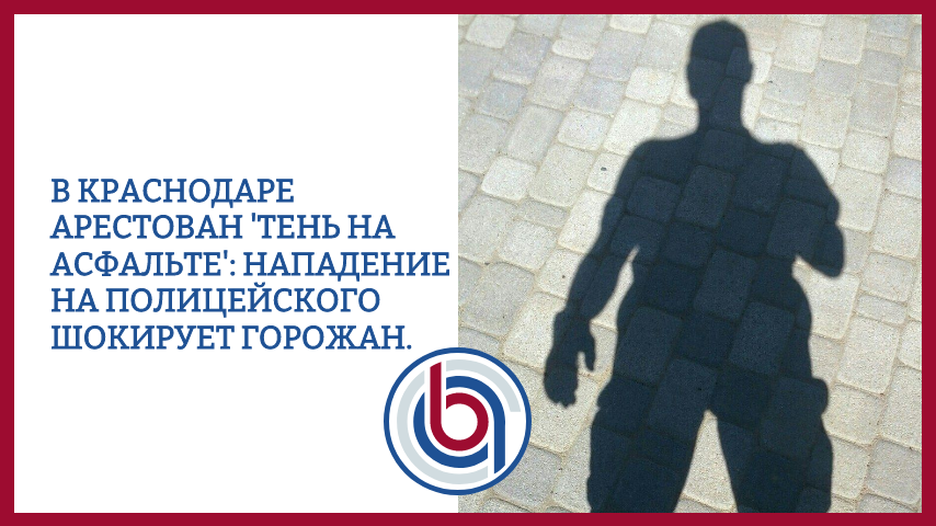 В Краснодаре арестован 'Тень на асфальте': Нападение на полицейского шокирует горожан