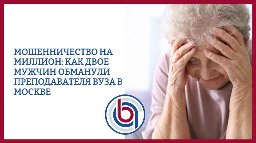Мошенничество на миллион: Как двое мужчин обманули преподавателя вуза в Москве