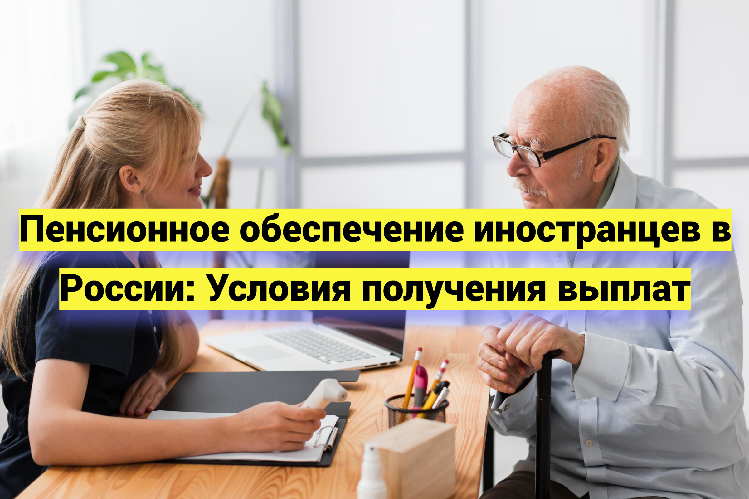 Пенсионное обеспечение иностранцев в России: условия получения выплат