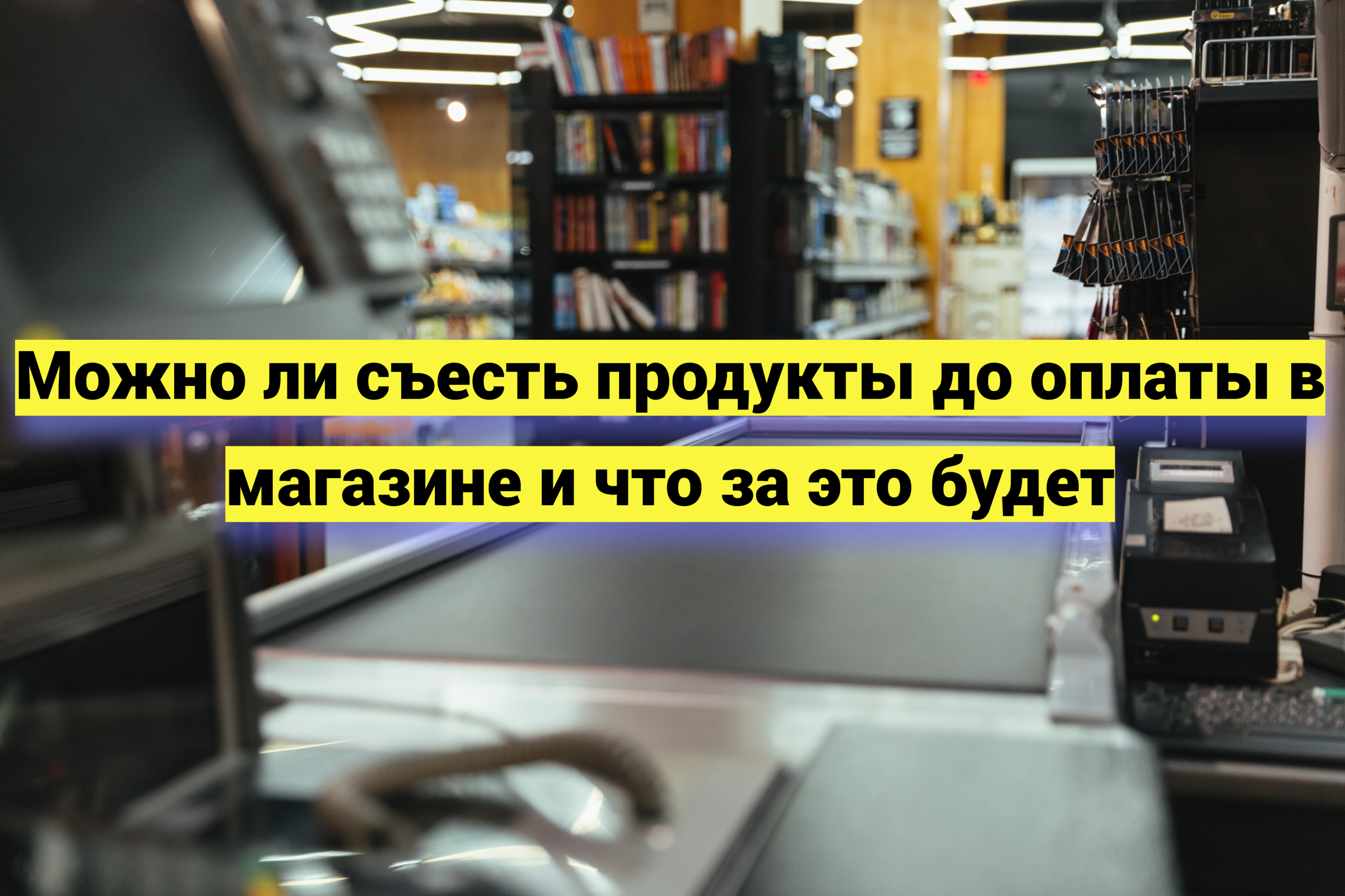 Можно ли съесть продукты до оплаты в магазине и что за это будет