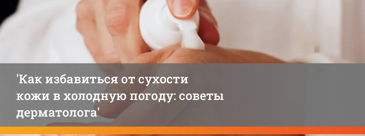 Как защитить сухую кожу зимой: советы дерматолога